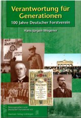 Hans-Jürgen Wegener: Verantwortung für Generationen - 100 Jahre Deutscher Forstverein